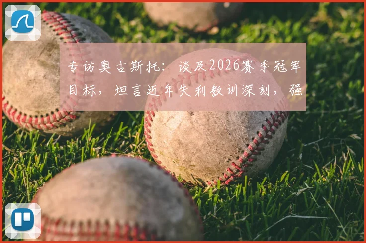 专访奥古斯托：谈及2026赛季冠军目标，坦言近年失利教训深刻，强调团队尚未赢得任何荣誉