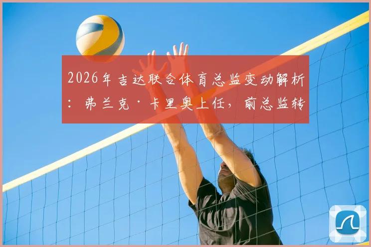 2026年吉达联合体育总监变动解析:弗兰克·卡里奥上任,前总监转为顾问